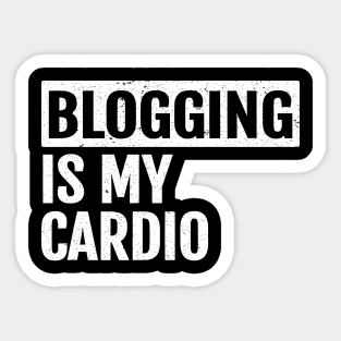 Funny Blogging Is My Cardio -For  Blogger who Blogs Sticker